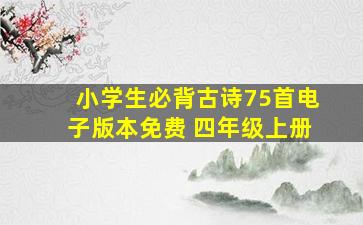 小学生必背古诗75首电子版本免费 四年级上册